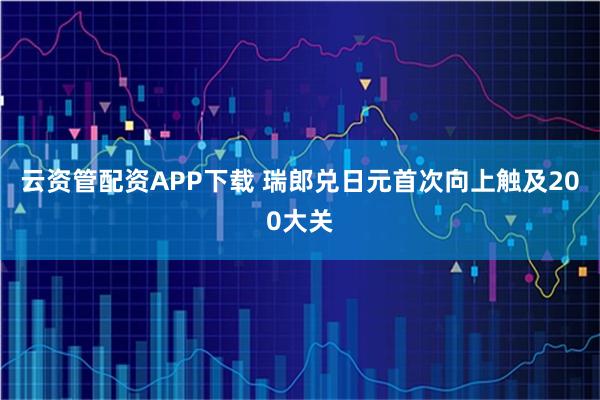 云资管配资APP下载 瑞郎兑日元首次向上触及200大关